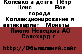 Копейка и денга. Пётр 1 › Цена ­ 1 500 - Все города Коллекционирование и антиквариат » Монеты   . Ямало-Ненецкий АО,Салехард г.